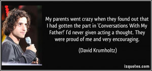 My parents went crazy when they found out that I had gotten the part ...