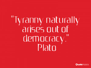 plato quotes tyranny naturally arises out of democracy plato