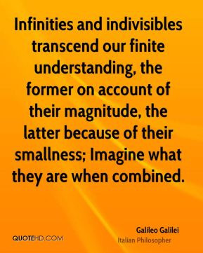 Galileo Galilei Quote Infinities And Indivisibles Transcend Our Finite