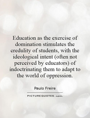 Education as the exercise of domination stimulates the credulity of ...