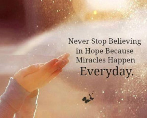 Never Stop Believing in Hope Because Miracles Happen Everyday.