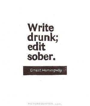 Write drunk. Edit sober Picture Quote #1