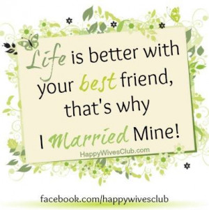 ... : Life is better with your best friend, that’s why I married mine
