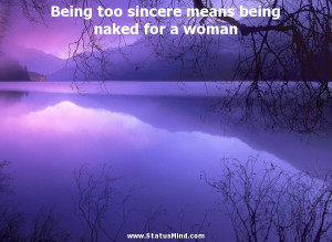 Being too sincere means being naked for a woman - Women Quotes ...