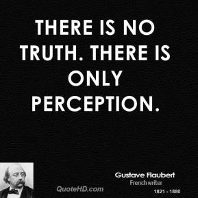 There is no truth. There is only perception.