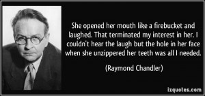 She opened her mouth like a firebucket and laughed. That terminated my ...