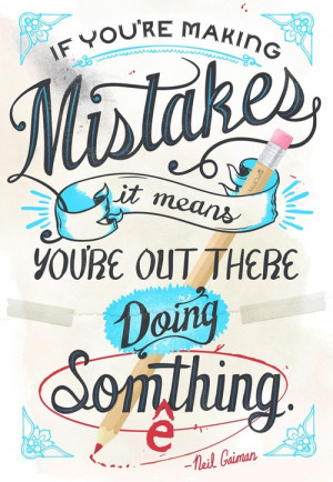... love this quote above. Get out there and make mistakes for the sake of