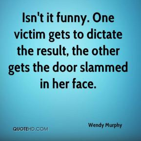 Isn't it funny. One victim gets to dictate the result, the other gets ...
