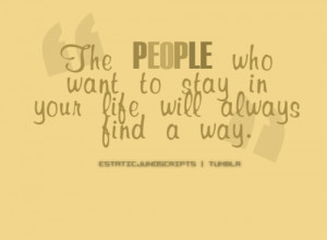 ... people-who-want-to-stay-in-your-life-will-always-find-a-way-life-quote