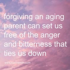 Aging Parents: Let Forgiveness Set You Free More