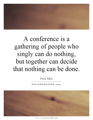 is a gathering of people who singly can do nothing, but together ...