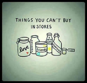 Things you can't buy in stores: Love,Dreams,Friends,A wish come true ...
