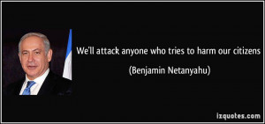 ... 'll attack anyone who tries to harm our citizens - Benjamin Netanyahu