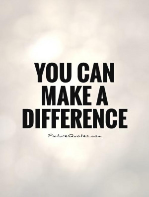 Can You Make A Difference Quotes
