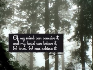 If my mind can conceive it, and my heart can believe it, I know I can ...