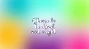 Choose to be kind not right