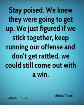 ... stick together, keep running our offense and don't get rattled, we