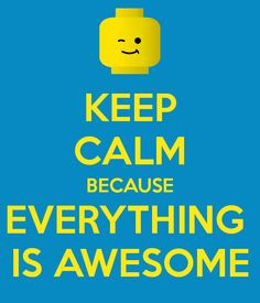 KEEP CALM BECAUSE EVERYTHING IS AWESOME - KEEP CALM AND CARRY ON ...