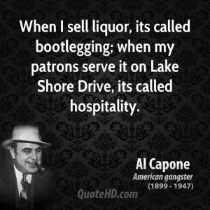 When I sell liquor, its called bootlegging; when my patrons serve it ...