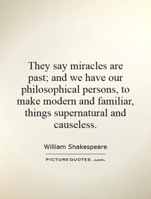 They say miracles are past; and we have our philosophical persons, to ...