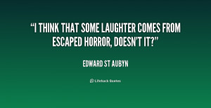 think that some laughter comes from escaped horror, doesn't it ...