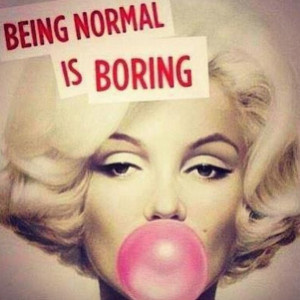 Normal Is Boring - Marilyn Monroe Quote