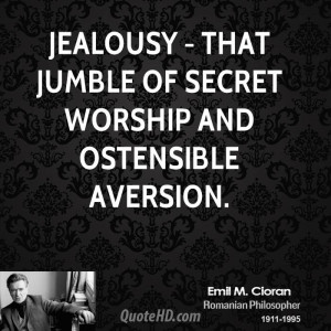 Jealousy - that jumble of secret worship and ostensible aversion.