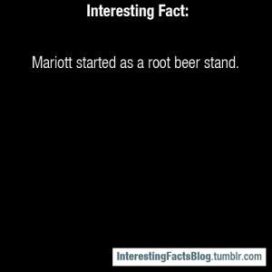 Mariott started as a root beer stand. - http://timeline.marriott.com ...