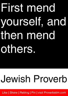 ... yourself, and then mend others. - Jewish Proverb #proverbs #quotes