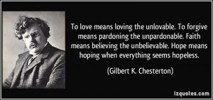 loving the unlovable. To forgive means pardoning the unpardonable ...
