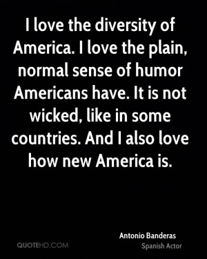 love the plain, normal sense of humor Americans have. It is not wicked ...