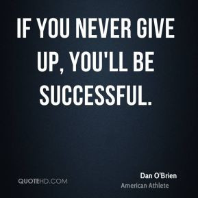Dan O'Brien - If you never give up, you'll be successful.