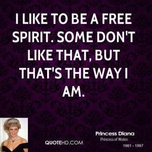 like to be a free spirit. Some don't like that, but that's the way I ...