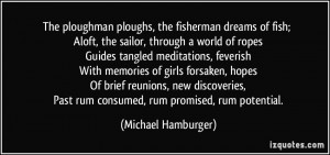 ... , Past rum consumed, rum promised, rum potential. - Michael Hamburger