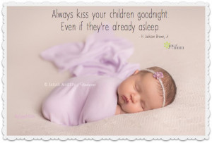 Always kiss your children goodnight. Even it they're already asleep ...