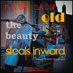 ... Old Beauty Steals Inward - Ralph Waldo Emerson Inspirational Quote