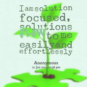 Quotes Picture: i am solution focused, solutions flow to me easily and ...