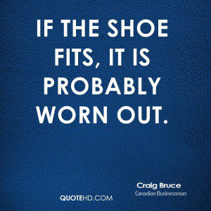 If the shoe fits, it is probably worn out.