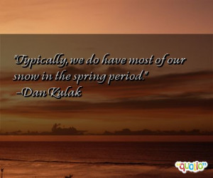 Typically , we do have most of our snow in the spring period .