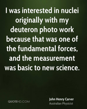 was interested in nuclei originally with my deuteron photo work ...