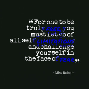 ... go of all self limitations and challenge yourself in the face of fear