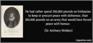 He had rather spend 100,000 pounds on Embassies to keep or procure ...