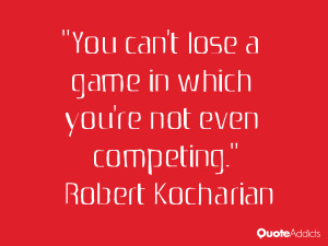 robert kocharian quotes you can t lose a game in which you re not even ...