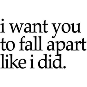 want you to fall apart like i did // heartbroken quotes.