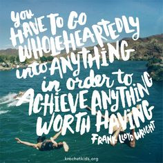 You have to go wholeheartedly into anything in order to achieve ...