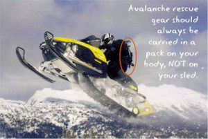 Avalanche rescue gear should always be carried in a pack on your body ...