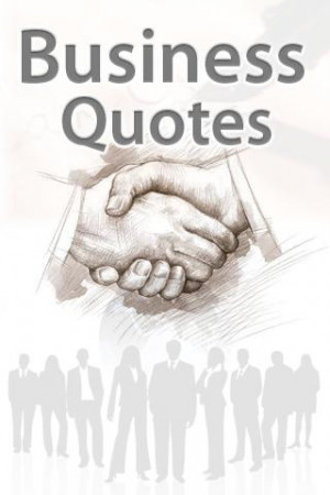 Famous business quotes, famous quotes