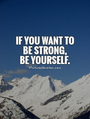 Strength Quotes Be Yourself Quotes Be Strong Quotes