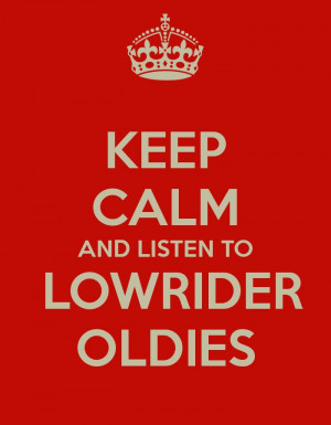 KEEP CALM AND LISTEN TO LOWRIDER OLDIES