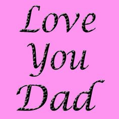 Love Daddy Quotes Love you dad: hang in